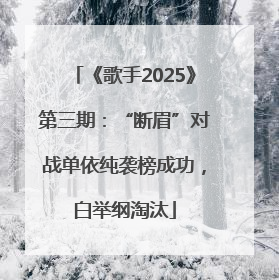 《歌手2025》第三期：“断眉”对战单依纯袭榜成功，白举纲淘汰