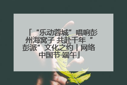 “乐动蓉城”唱响彭州海窝子 共赴千年“彭派”文化之约丨网络中国节·端午