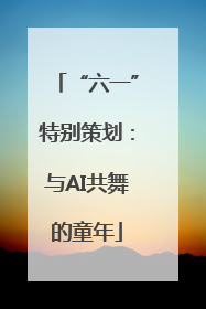 “六一”特别策划：与AI共舞的童年