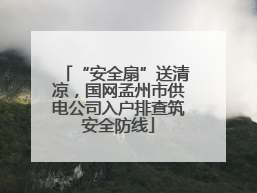 “安全扇”送清凉，国网孟州市供电公司入户排查筑安全防线