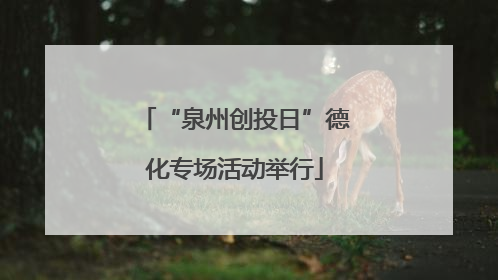 “泉州创投日”德化专场活动举行