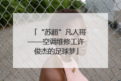 “苏超”凡人哥——空调维修工许俊杰的足球梦