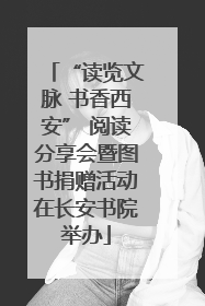 “读览文脉 书香西安” 阅读分享会暨图书捐赠活动在长安书院举办