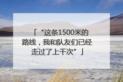 “这条1500米的路线，我和队友们已经走过了上千次”