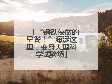 “钢铁侠做的早餐！”海淀这里，变身大型科学试验场