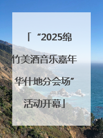 “2025绵竹美酒音乐嘉年华什地分会场”活动开幕