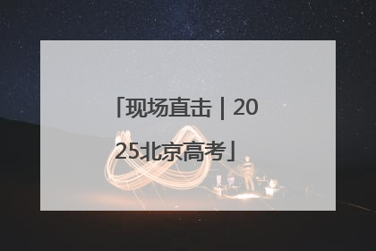 现场直击｜2025北京高考