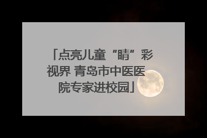 点亮儿童“睛”彩视界 青岛市中医医院专家进校园
