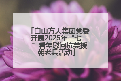 白山方大集团党委开展2025年“七一”看望慰问抗美援朝老兵活动