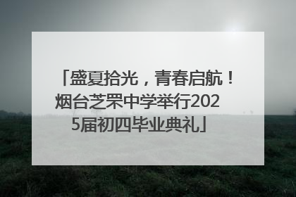 盛夏拾光，青春启航！烟台芝罘中学举行2025届初四毕业典礼