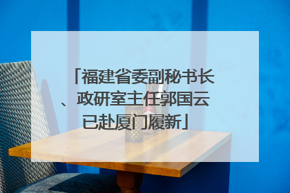 福建省委副秘书长、政研室主任郭国云已赴厦门履新