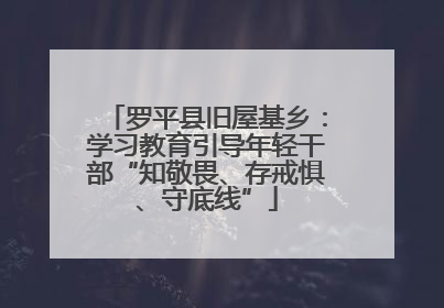 罗平县旧屋基乡：学习教育引导年轻干部“知敬畏、存戒惧、守底线”