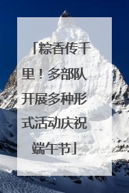 粽香传千里！多部队开展多种形式活动庆祝端午节