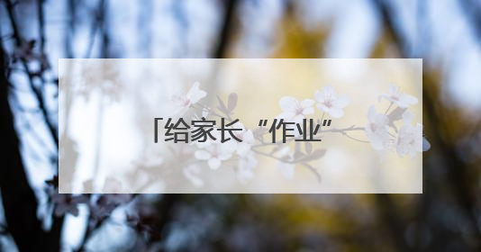 给家长“作业”减负，“甩锅式教育”该休矣！
