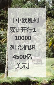 中欧班列累计开行110000列 货值超4500亿美元