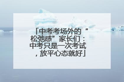 中考考场外的“松弛感”家长们：中考只是一次考试，放平心态就好