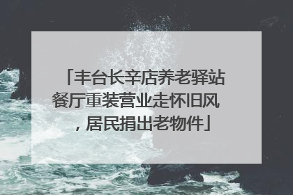 丰台长辛店养老驿站餐厅重装营业走怀旧风，居民捐出老物件