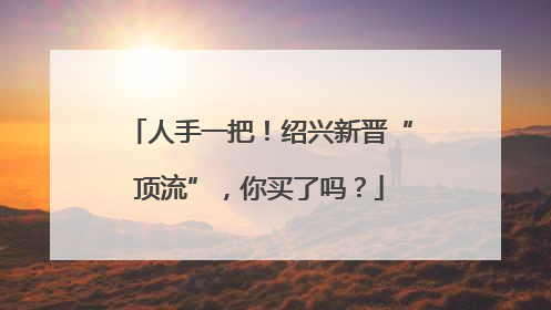 人手一把！绍兴新晋“顶流”，你买了吗？
