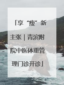 享“瘦”新主张｜青滨附院中医体重管理门诊开诊