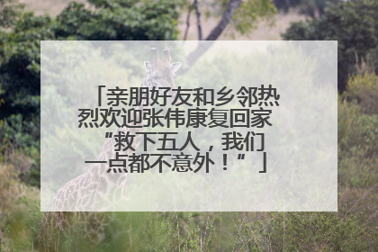 亲朋好友和乡邻热烈欢迎张伟康复回家 “救下五人，我们一点都不意外！”