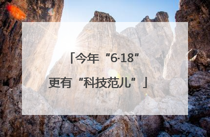 今年“6·18”更有“科技范儿”