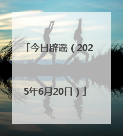 今日辟谣（2025年6月20日）