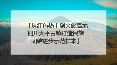 从红色热土到文旅高地 四川太平古镇打造民族团结进步示范样本
