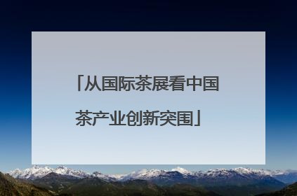 从国际茶展看中国茶产业创新突围
