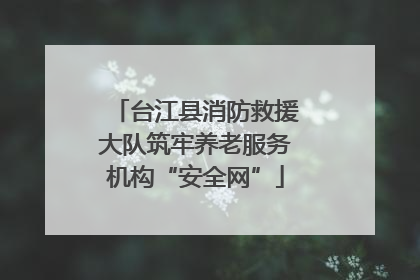 台江县消防救援大队筑牢养老服务机构“安全网”
