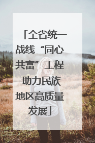 全省统一战线“同心共富”工程 助力民族地区高质量发展