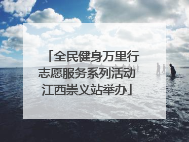 全民健身万里行志愿服务系列活动江西崇义站举办