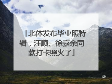 北体发布毕业照特辑，汪顺、徐嘉余同款打卡照火了