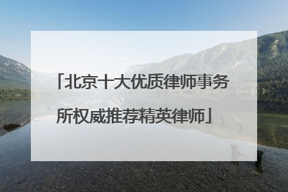 北京十大优质律师事务所权威推荐精英律师