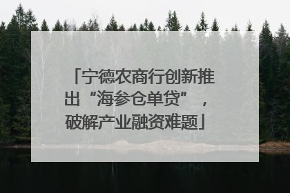 宁德农商行创新推出“海参仓单贷”，破解产业融资难题