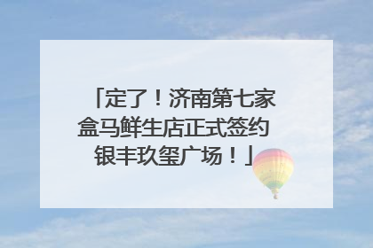 定了！济南第七家盒马鲜生店正式签约银丰玖玺广场！