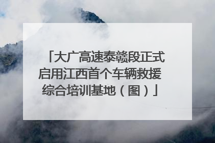 大广高速泰赣段正式启用江西首个车辆救援综合培训基地（图）