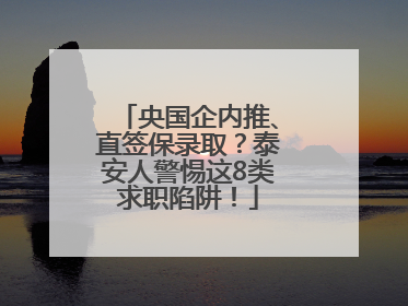 央国企内推、直签保录取？泰安人警惕这8类求职陷阱！
