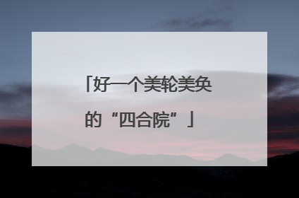 好一个美轮美奂的“四合院”