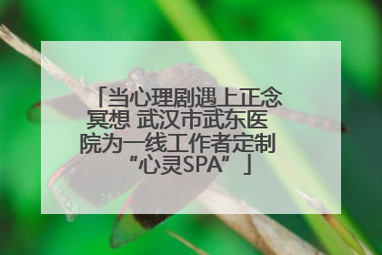当心理剧遇上正念冥想 武汉市武东医院为一线工作者定制“心灵SPA”