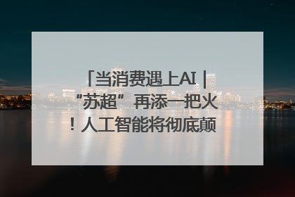 当消费遇上AI｜“苏超”再添一把火！人工智能将彻底颠覆绿茵场？