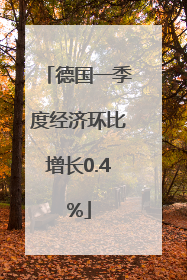 德国一季度经济环比增长0.4%
