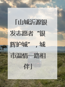 山城沂源银发志愿者“银辉护城”，城市温情一路相伴