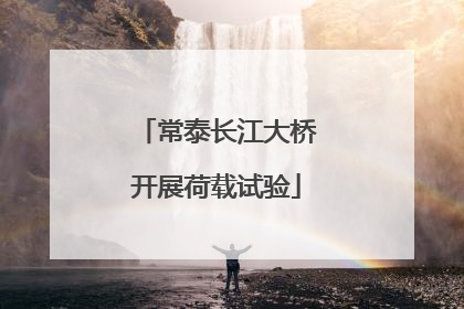 常泰长江大桥开展荷载试验