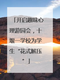 开启趣味心理游园会，十堰一学校为学生“花式解压”