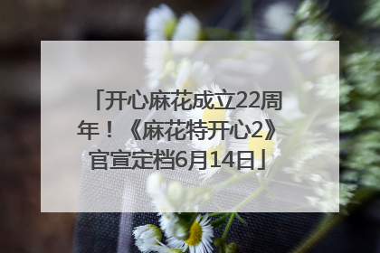 开心麻花成立22周年！《麻花特开心2》官宣定档6月14日