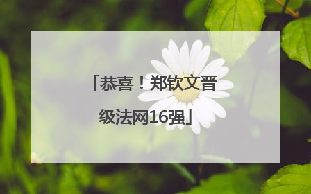 恭喜！郑钦文晋级法网16强