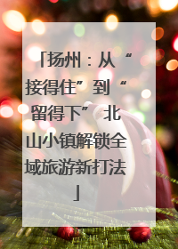 扬州：从“接得住”到“留得下” 北山小镇解锁全域旅游新打法