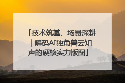 技术筑基、场景深耕｜解码AI独角兽云知声的硬核实力版图