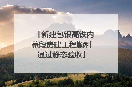 新建包银高铁内蒙段房建工程顺利通过静态验收