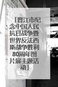 晋江市纪念中国人民抗日战争暨世界反法西斯战争胜利80周年图片展主题活动
